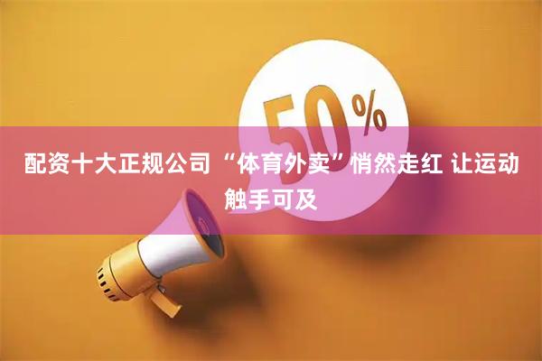 配资十大正规公司 “体育外卖”悄然走红 让运动触手可及