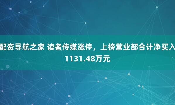 配资导航之家 读者传媒涨停，上榜营业部合计净买入1131.48万元